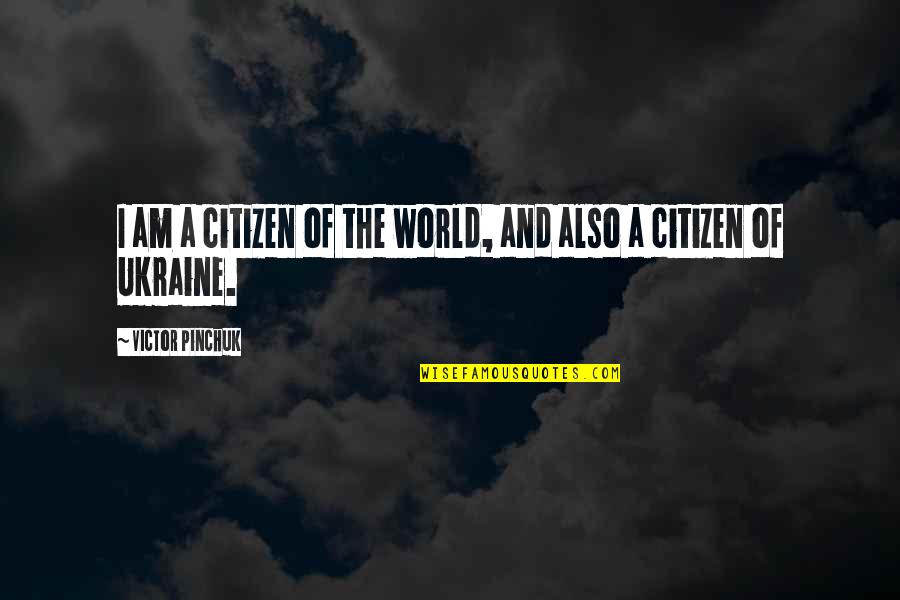 Graichen Apartments Quotes By Victor Pinchuk: I am a citizen of the world, and Graichen Apartments Quotes By Victor Pinchuk: I am a citizen of the world, and