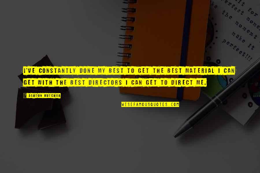 Graieste Quotes By Ashton Kutcher: I've constantly done my best to get the Graieste Quotes By Ashton Kutcher: I've constantly done my best to get the