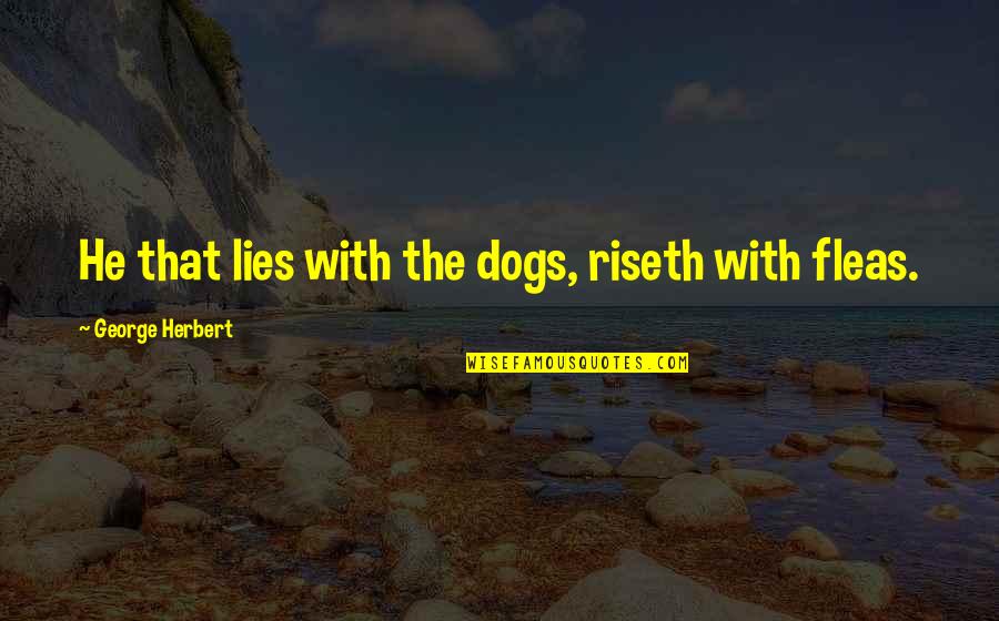Graig Kreindler Quotes By George Herbert: He that lies with the dogs, riseth with