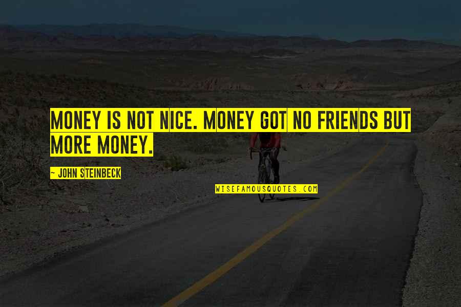 Graig Kreindler Quotes By John Steinbeck: Money is not nice. Money got no friends
