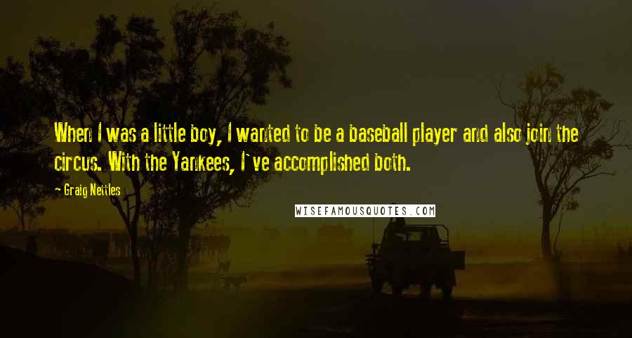 Graig Nettles quotes: When I was a little boy, I wanted to be a baseball player and also join the circus. With the Yankees, I've accomplished both.