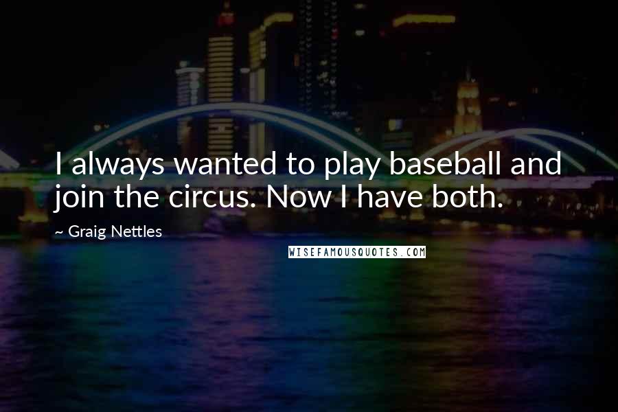 Graig Nettles quotes: I always wanted to play baseball and join the circus. Now I have both.