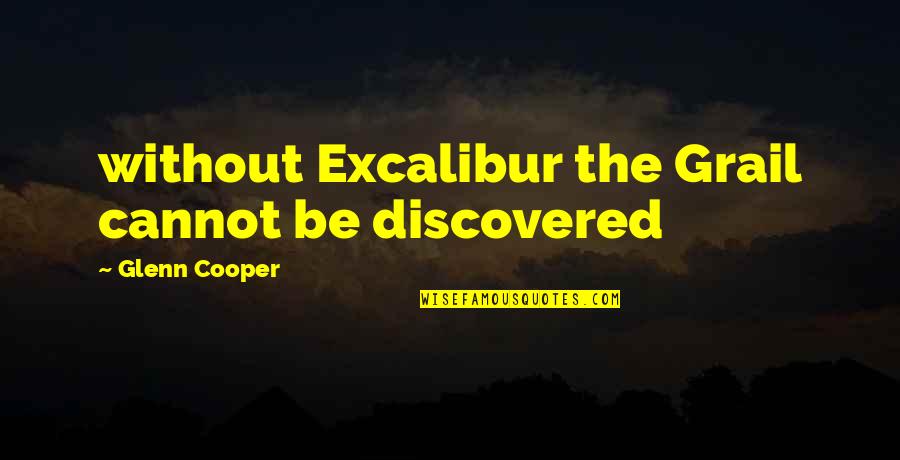 Grail Quotes By Glenn Cooper: without Excalibur the Grail cannot be discovered