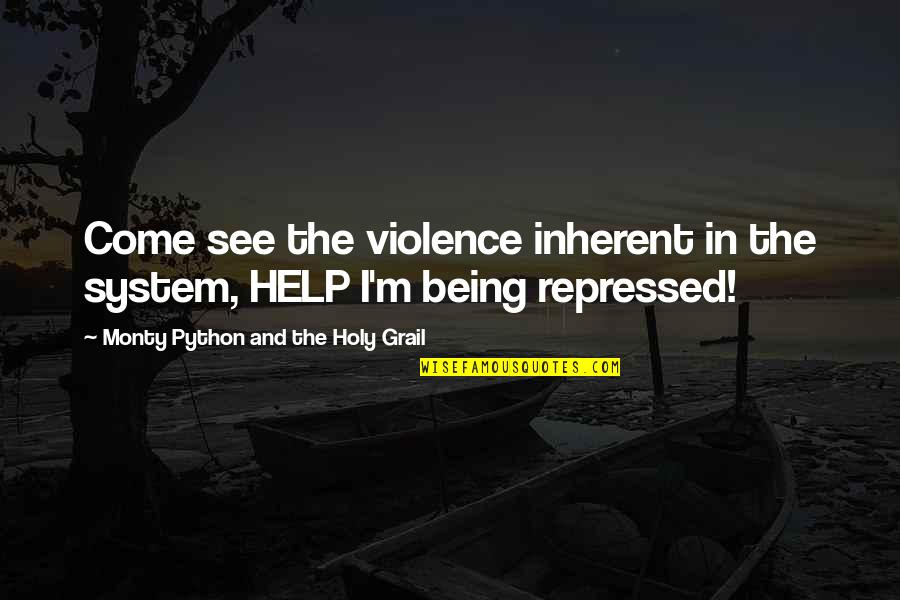 Grail Quotes By Monty Python And The Holy Grail: Come see the violence inherent in the system,