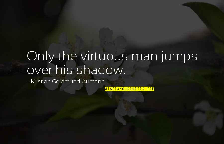 Grails Shoes Quotes By Kristian Goldmund Aumann: Only the virtuous man jumps over his shadow.