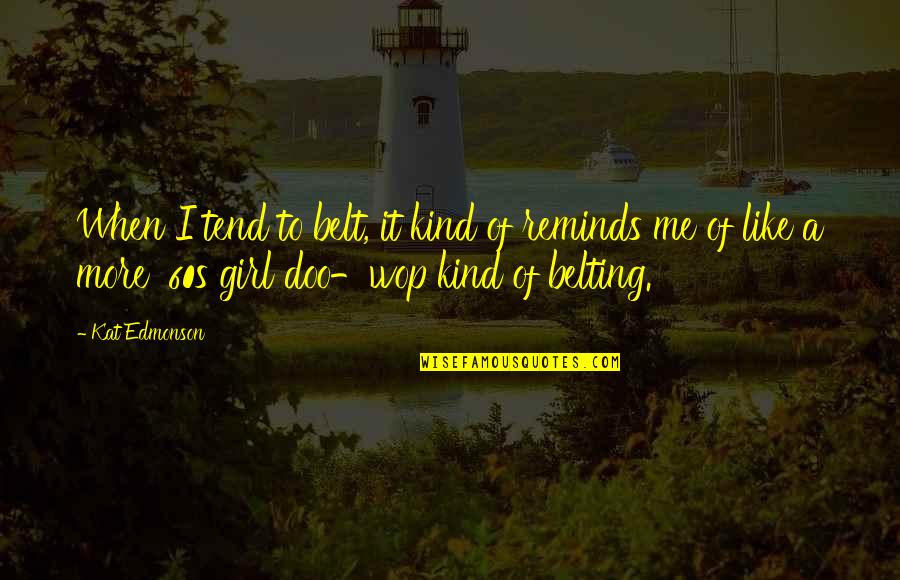 Grain Farming Quotes By Kat Edmonson: When I tend to belt, it kind of Grain Farming Quotes By Kat Edmonson: When I tend to belt, it kind of