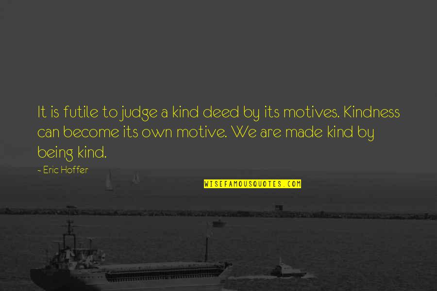 Grain Field Quotes By Eric Hoffer: It is futile to judge a kind deed