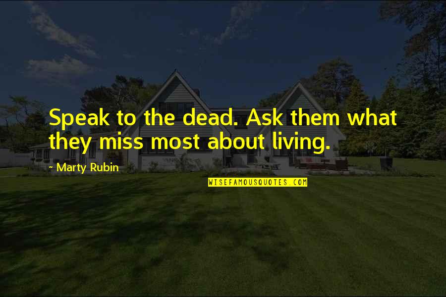 Grain Harvest Quotes By Marty Rubin: Speak to the dead. Ask them what they