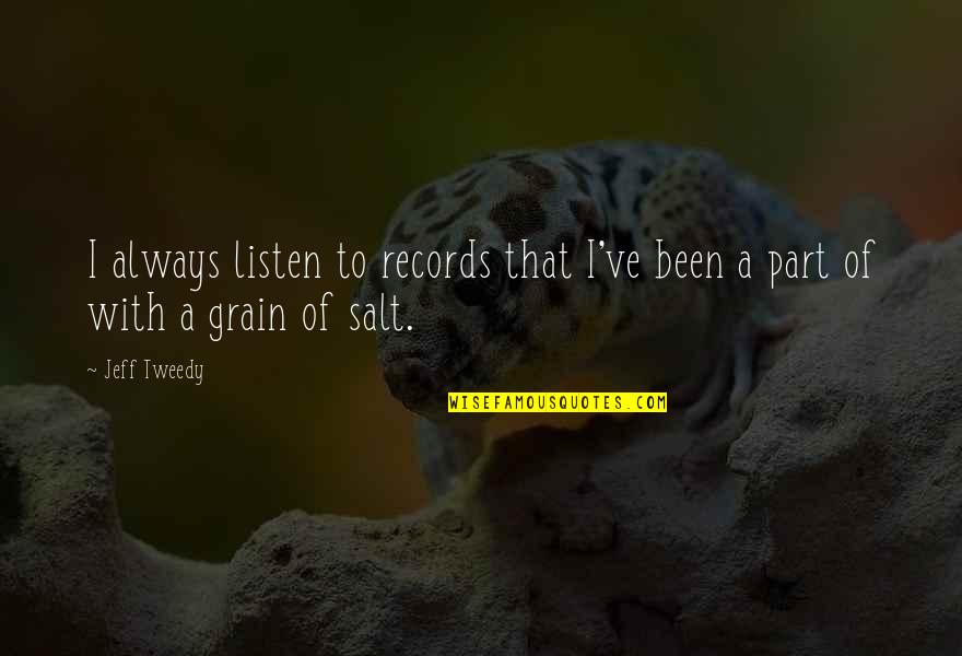Grain Of Salt Quotes By Jeff Tweedy: I always listen to records that I've been