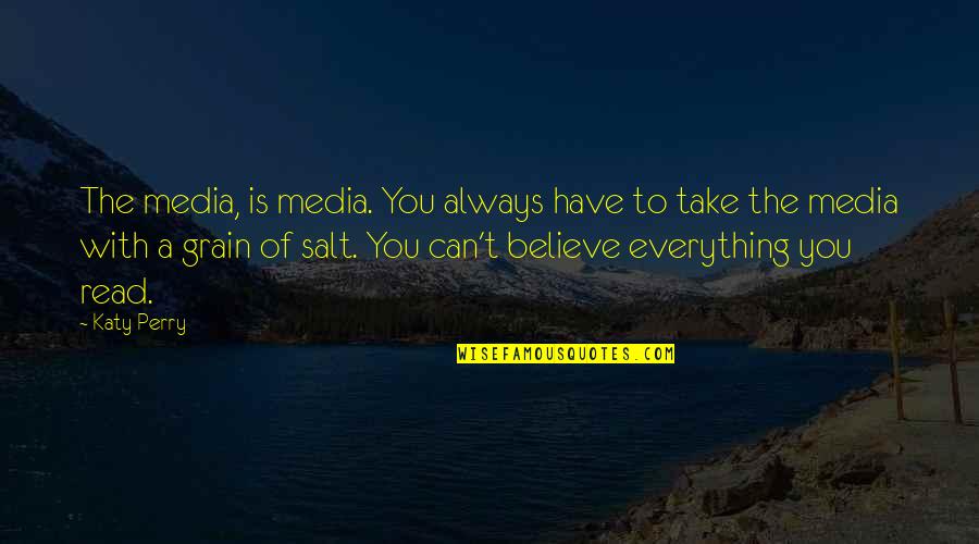 Grain Of Salt Quotes By Katy Perry: The media, is media. You always have to