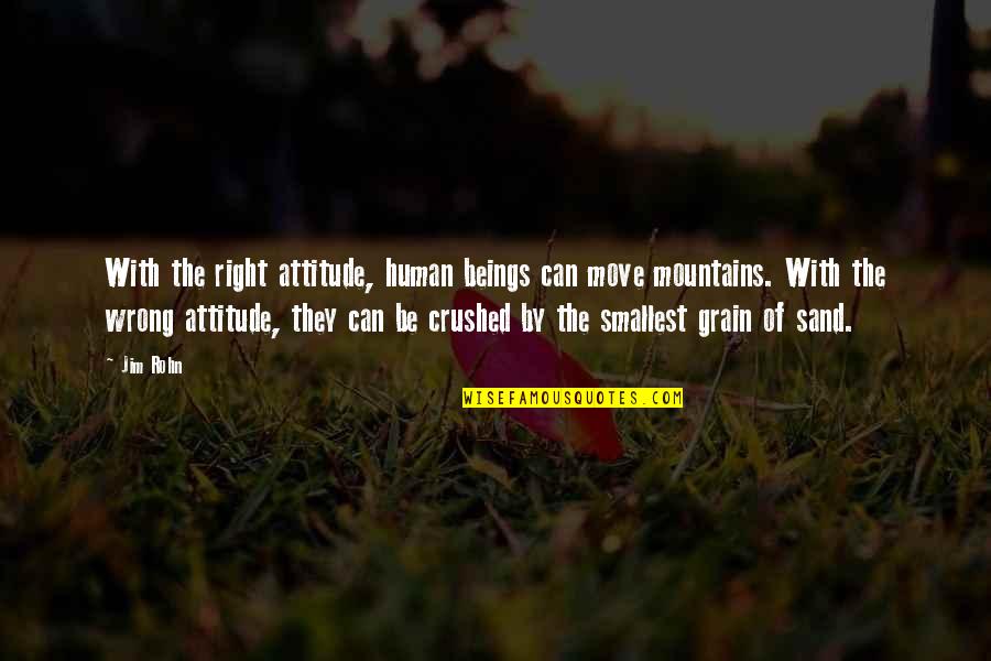 Grain Of Sand Quotes By Jim Rohn: With the right attitude, human beings can move