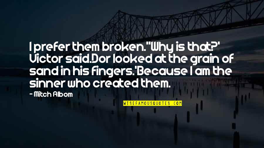 Grain Of Sand Quotes By Mitch Albom: I prefer them broken.''Why is that?' Victor said.Dor