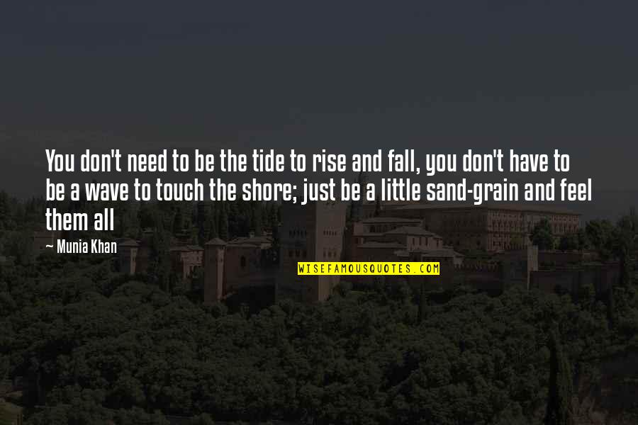 Grain Of Sand Quotes By Munia Khan: You don't need to be the tide to