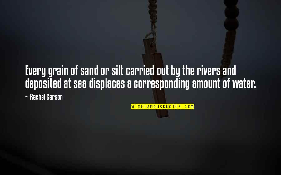Grain Of Sand Quotes By Rachel Carson: Every grain of sand or silt carried out Grain Of Sand Quotes By Rachel Carson: Every grain of sand or silt carried out