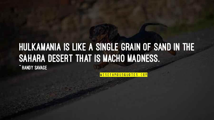 Grain Of Sand Quotes By Randy Savage: Hulkamania is like a single grain of sand Grain Of Sand Quotes By Randy Savage: Hulkamania is like a single grain of sand