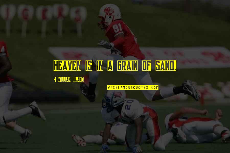 Grain Of Sand Quotes By William Blake: Heaven is in a grain of sand. Grain Of Sand Quotes By William Blake: Heaven is in a grain of sand.