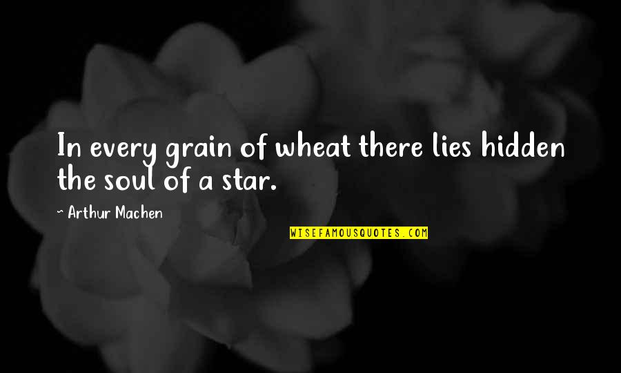 Grain Quotes By Arthur Machen: In every grain of wheat there lies hidden