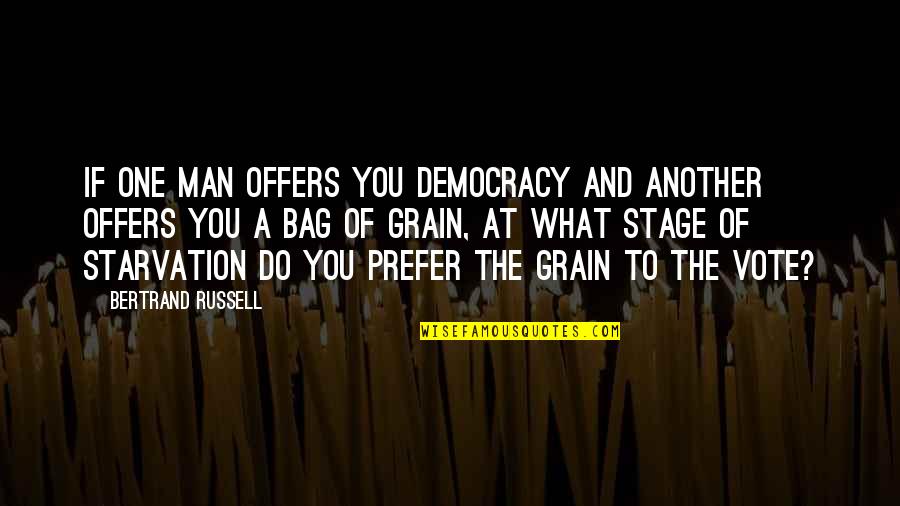 Grain Quotes By Bertrand Russell: If one man offers you democracy and another