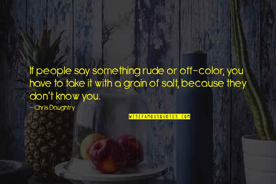 Grain Quotes By Chris Daughtry: If people say something rude or off-color, you