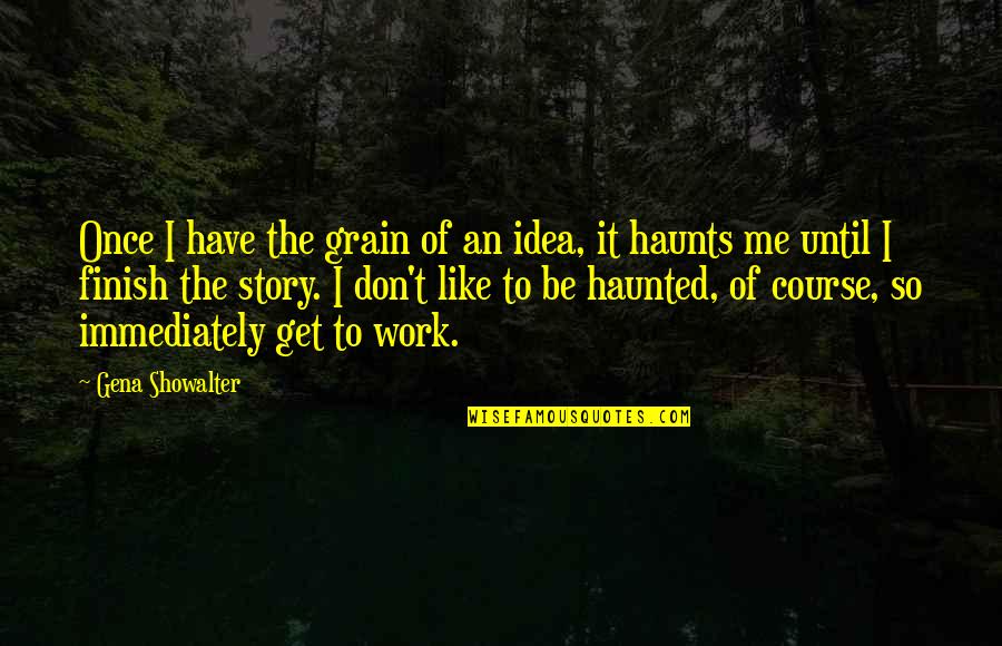Grain Quotes By Gena Showalter: Once I have the grain of an idea,