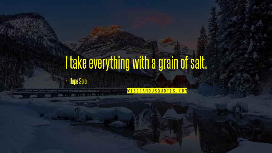 Grain Quotes By Hope Solo: I take everything with a grain of salt.