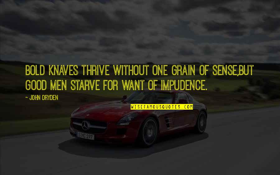 Grain Quotes By John Dryden: Bold knaves thrive without one grain of sense,But