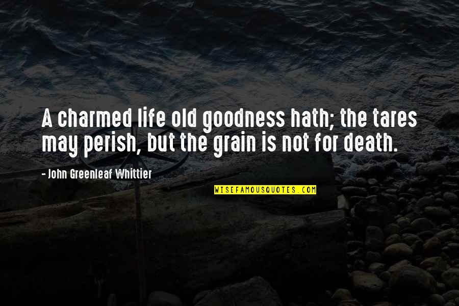 Grain Quotes By John Greenleaf Whittier: A charmed life old goodness hath; the tares