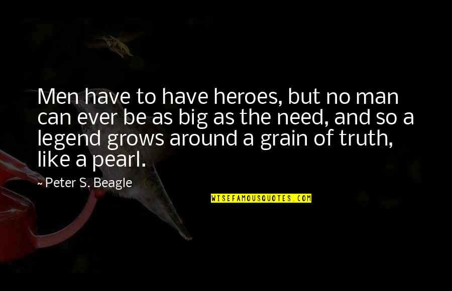 Grain Quotes By Peter S. Beagle: Men have to have heroes, but no man