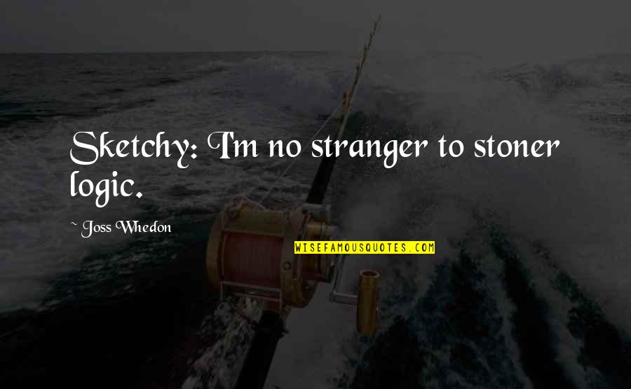 Grained Background Quotes By Joss Whedon: Sketchy: I'm no stranger to stoner logic.