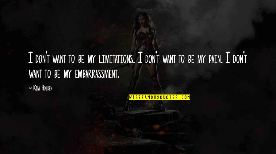Graines Baumaux Quotes By Kim Holden: I don't want to be my limitations. I Graines Baumaux Quotes By Kim Holden: I don't want to be my limitations. I