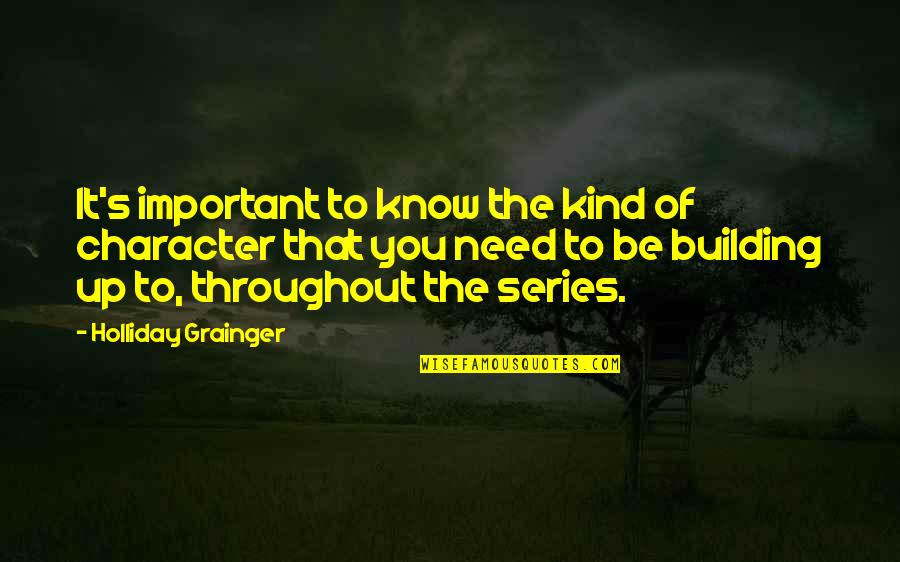 Grainger Quotes By Holliday Grainger: It's important to know the kind of character
