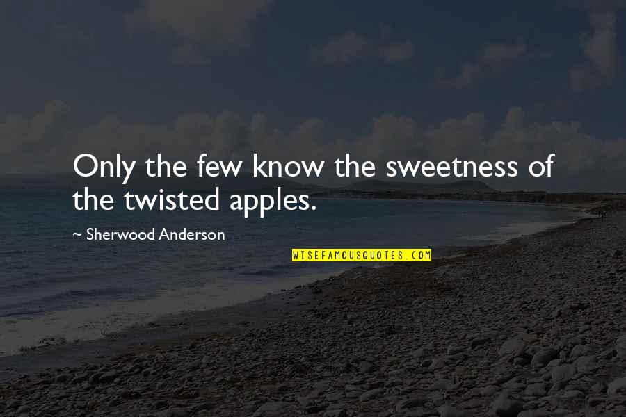 Grainland Haxtun Quotes By Sherwood Anderson: Only the few know the sweetness of the