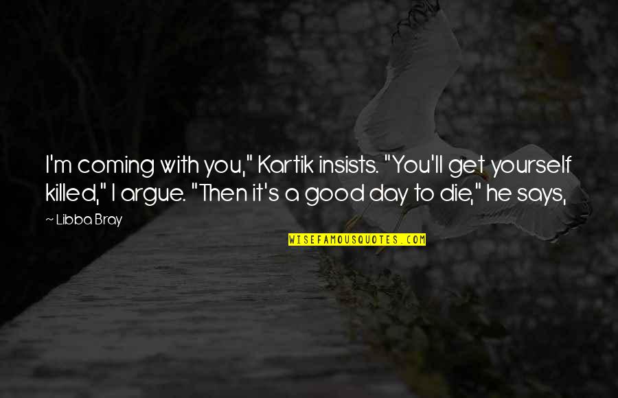 Grainne Omahony Quotes By Libba Bray: I'm coming with you," Kartik insists. "You'll get