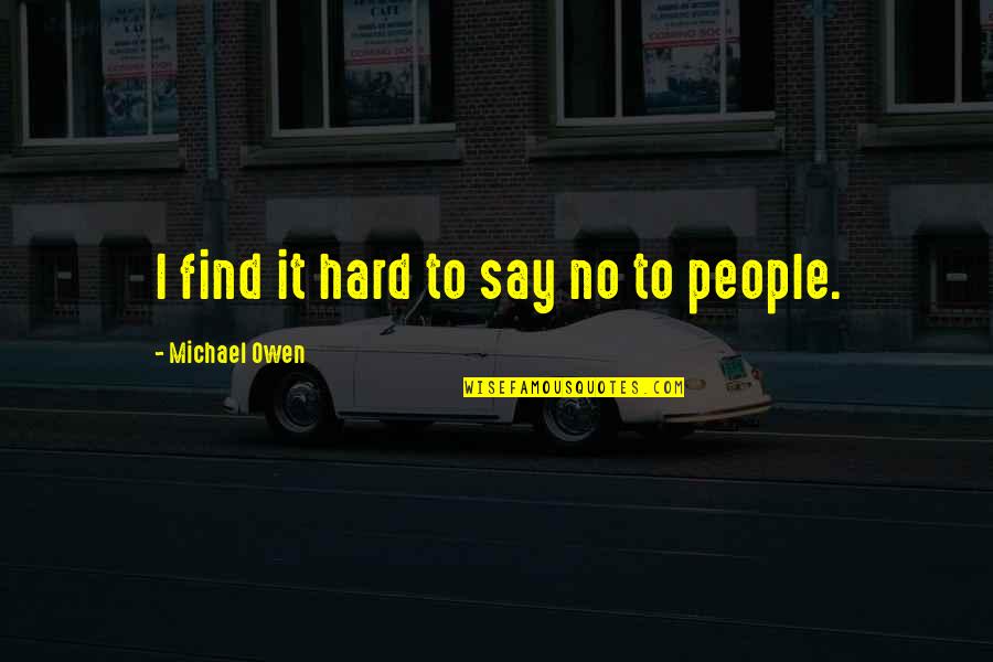 Grainvall Quotes By Michael Owen: I find it hard to say no to Grainvall Quotes By Michael Owen: I find it hard to say no to