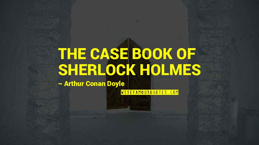 Graise Consultancy Quotes By Arthur Conan Doyle: THE CASE BOOK OF SHERLOCK HOLMES