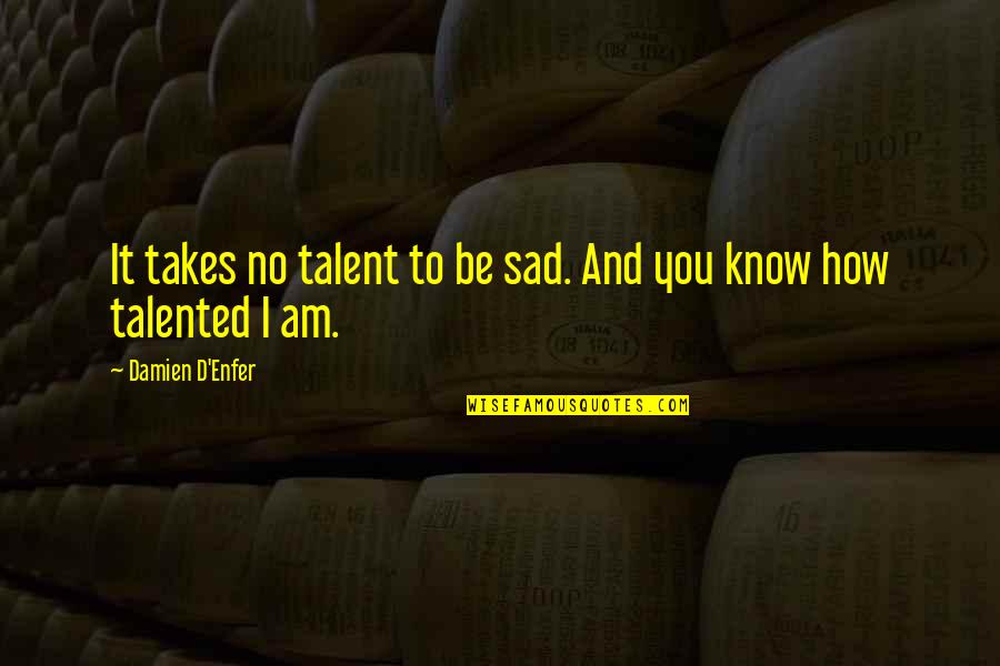 Graise Consultancy Quotes By Damien D'Enfer: It takes no talent to be sad. And