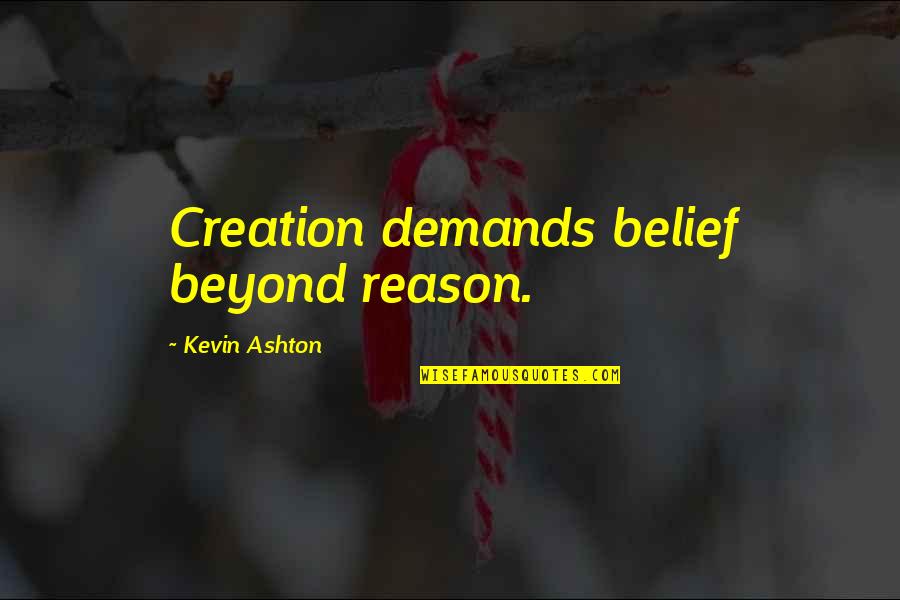 Graitude Quotes By Kevin Ashton: Creation demands belief beyond reason.