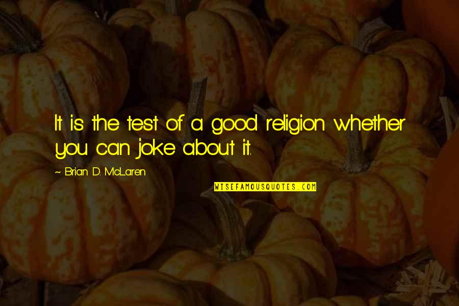 Grajales Last Name Quotes By Brian D. McLaren: It is the test of a good religion