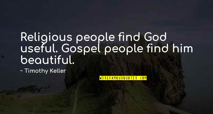 Grajales Last Name Quotes By Timothy Keller: Religious people find God useful. Gospel people find