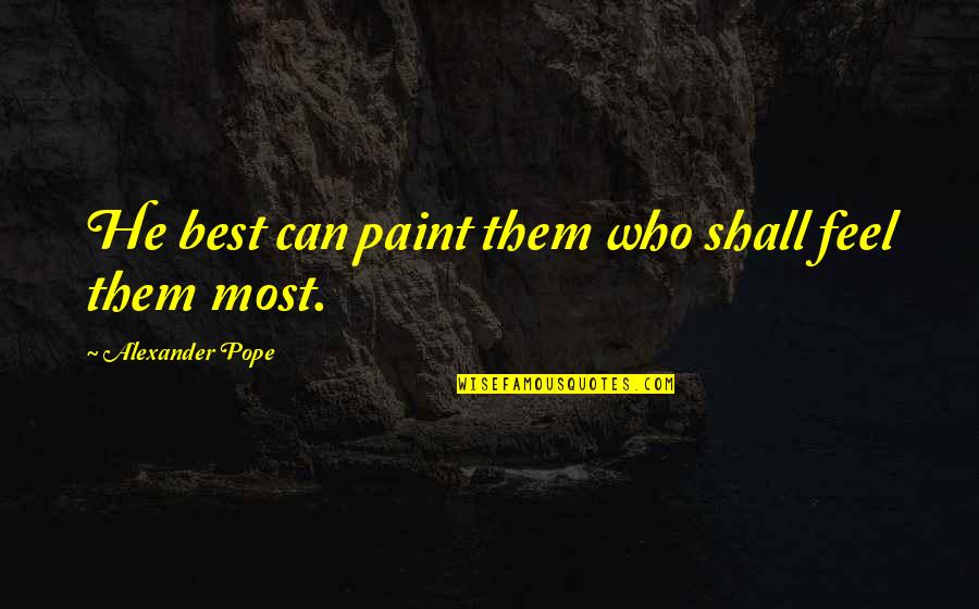 Grajeda Family Quotes By Alexander Pope: He best can paint them who shall feel