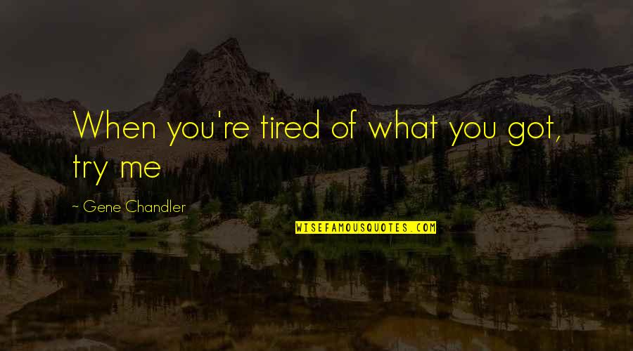 Grake Lakes Quotes By Gene Chandler: When you're tired of what you got, try
