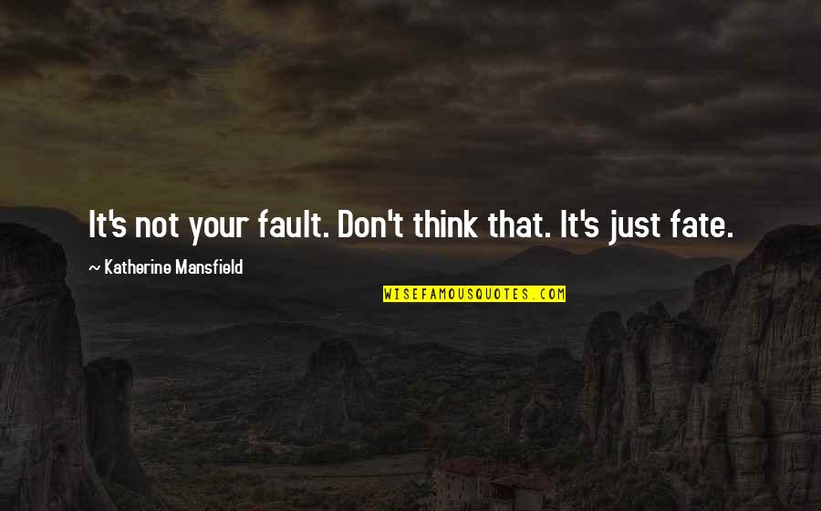 Gralen B Quotes By Katherine Mansfield: It's not your fault. Don't think that. It's