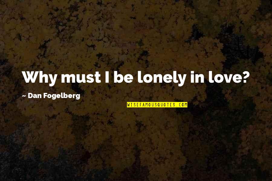 Gralen Wilson Quotes By Dan Fogelberg: Why must I be lonely in love?
