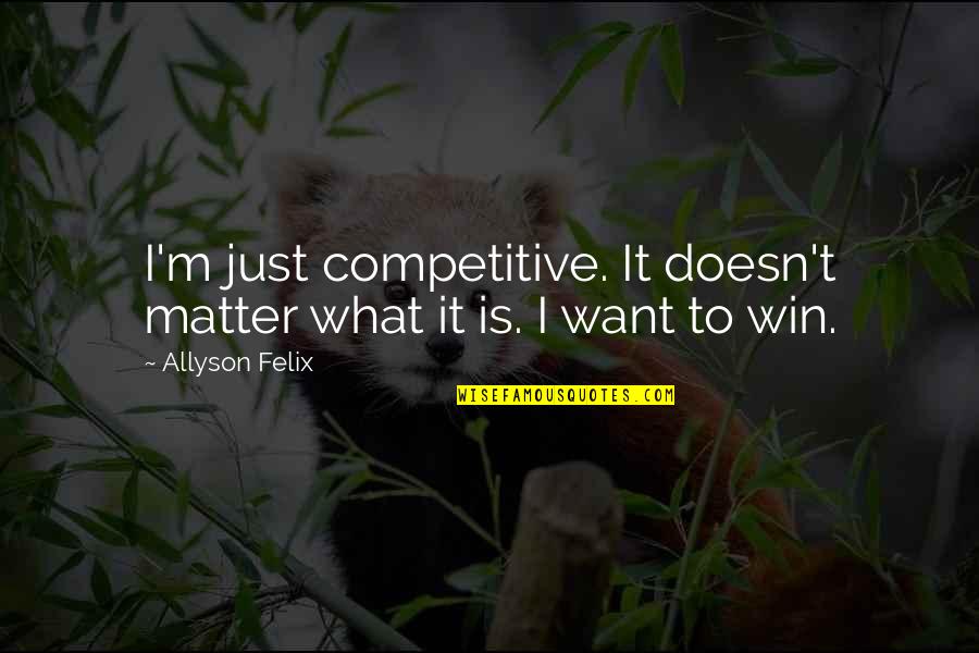 Graleys Ice Quotes By Allyson Felix: I'm just competitive. It doesn't matter what it