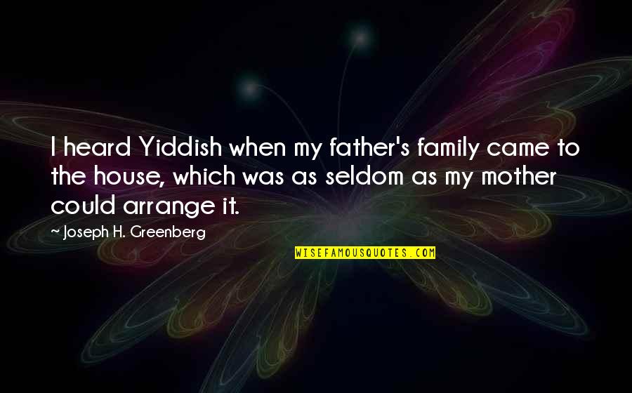 Graleys Ice Quotes By Joseph H. Greenberg: I heard Yiddish when my father's family came Graleys Ice Quotes By Joseph H. Greenberg: I heard Yiddish when my father's family came