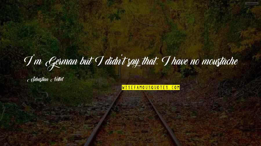 Graleys Ice Quotes By Sebastian Vettel: I'm German but I didn't say that. I Graleys Ice Quotes By Sebastian Vettel: I'm German but I didn't say that. I