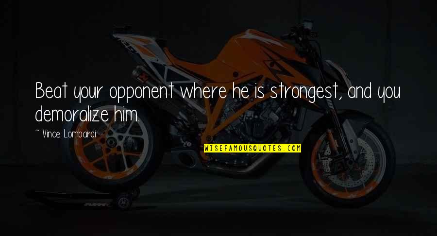 Gralla Architects Quotes By Vince Lombardi: Beat your opponent where he is strongest, and Gralla Architects Quotes By Vince Lombardi: Beat your opponent where he is strongest, and