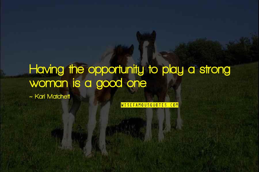 Gralloch Prayer Quotes By Kari Matchett: Having the opportunity to play a strong woman