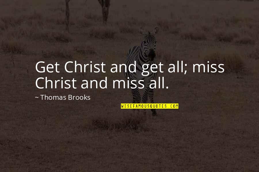 Gralloched Quotes By Thomas Brooks: Get Christ and get all; miss Christ and