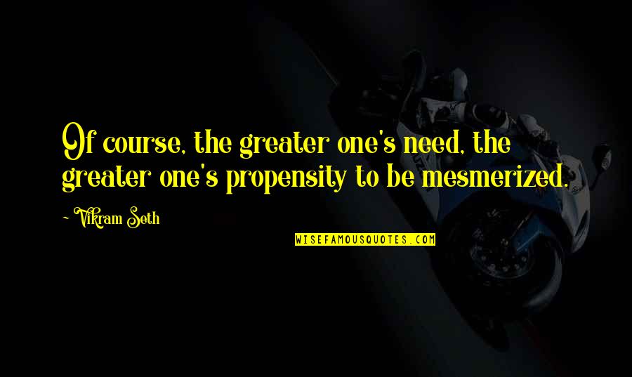 Gram Panchayat Quotes By Vikram Seth: Of course, the greater one's need, the greater